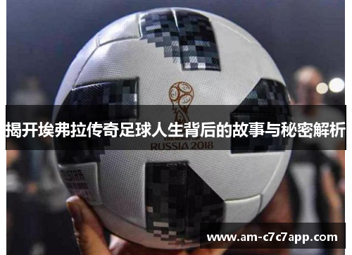 揭开埃弗拉传奇足球人生背后的故事与秘密解析