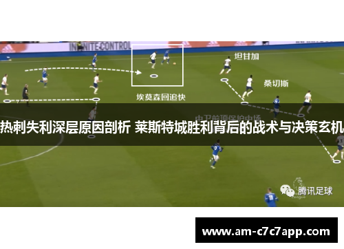 热刺失利深层原因剖析 莱斯特城胜利背后的战术与决策玄机 热刺失利深层原因剖析 莱斯特城胜利背后的战术与决策玄机