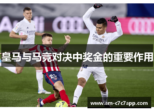 皇马与马竞对决中奖金的重要作用 皇马与马竞对决中奖金的重要作用