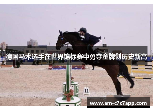 德国马术选手在世界锦标赛中勇夺金牌创历史新高