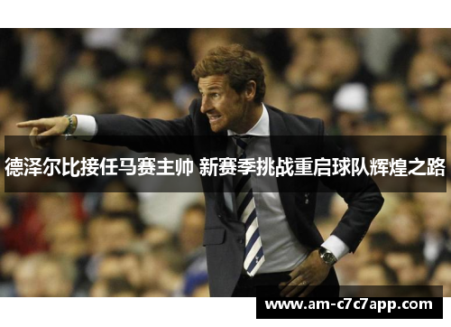 德泽尔比接任马赛主帅 新赛季挑战重启球队辉煌之路