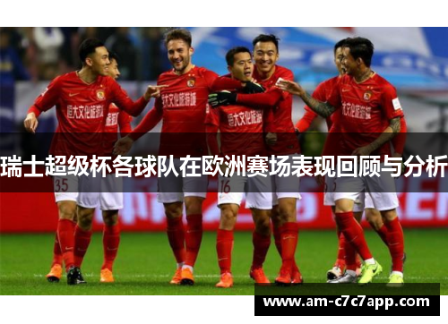 瑞士超级杯各球队在欧洲赛场表现回顾与分析