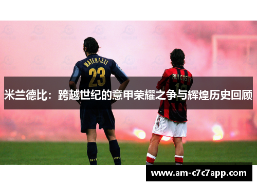 米兰德比：跨越世纪的意甲荣耀之争与辉煌历史回顾