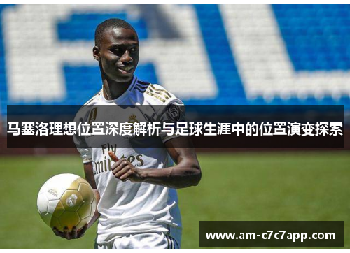 马塞洛理想位置深度解析与足球生涯中的位置演变探索